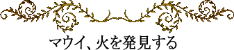 ハワイの神話と伝説~英雄マウイ~マウイ、火を発見する