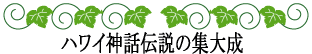 ハワイの神話と伝説~神話伝説の探求者~ハワイ神話伝説の集大成